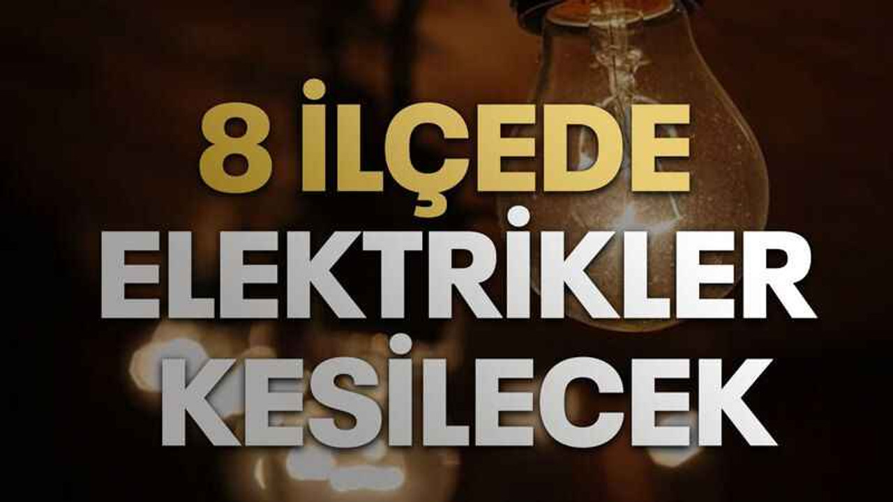 8 İlçede elektrikler kesilecek